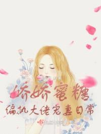 娇娇蜜糖，偏执大佬宠妻日常
